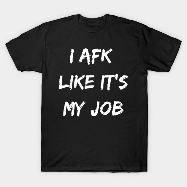 I afk like its my job. Funny gamer gift. T-Shirt by SweetPeaTees